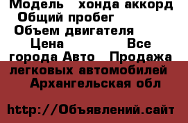  › Модель ­ хонда аккорд › Общий пробег ­ 132 000 › Объем двигателя ­ 24 › Цена ­ 620 000 - Все города Авто » Продажа легковых автомобилей   . Архангельская обл.